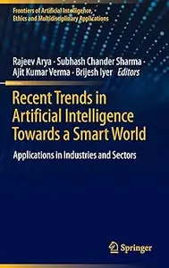 Recent Trends in Artificial Intelligence Towards a Smart World: Applications in Industries and Sectors