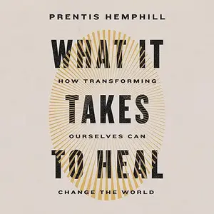 What It Takes to Heal: How Transforming Ourselves Can Change the World [Audiobook]