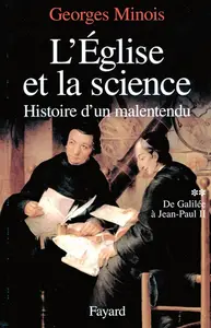 Georges Minois, "L'Eglise et la science : Histoire d'un malentendu, tome 2 : De Galilée à Jean-Paul II"