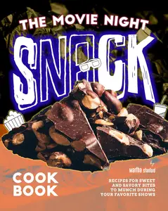 The Movie Night Snack Cookbook: Recipes for Sweet and Savory Bites to Munch During Your Favorite Shows
