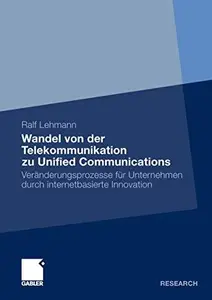 Wandel von der Telekommunikation zu Unified Communications: Veränderungsprozesse für Unternehmen durch internetbasierte Innovat