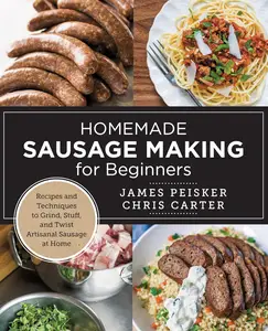 Homemade Sausage Making for Beginners: Recipes and Techniques to Grind, Stuff, and Twist Artisanal Sausage at Home
