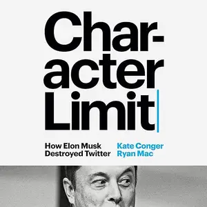 Character Limit: How Elon Musk Destroyed Twitter [Audiobook]