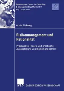 Risikomanagement und Rationalität: Präskriptive Theorie und praktische Ausgestaltung von Risikomanagement