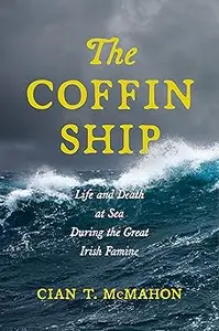 The Coffin Ship: Life and Death at Sea during the Great Irish Famine