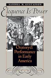 Eloquence Is Power: Oratory and Performance in Early America