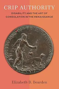 Crip Authority: Disability and the Art of Consolation in the Renaissance