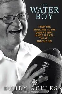 The Water Boy: From the Sidelines to the Owner's Box: Inside the CFL, the XFL, and the NFL (repost)