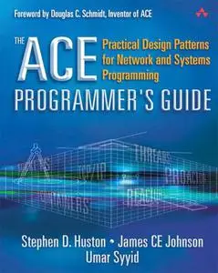 The Ace Programmer's Guide: Practical Design Patterns for Network and Systems Programming (Repost)