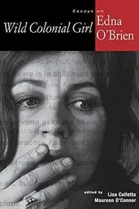 Wild Colonial Girl: Essays on Edna O'Brien (Irish Studies in Literature and Culture)
