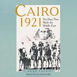 Cairo 1921: Ten Days That Made the Middle East [Audiobook]