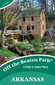 Arkansas Off the Beaten Path®: A Guide to Unique Places (Off the Beaten Path), 10th Edition