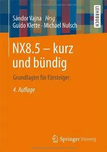 NX8.5 - kurz und bündig: Grundlagen für Einsteiger, Auflage: 4
