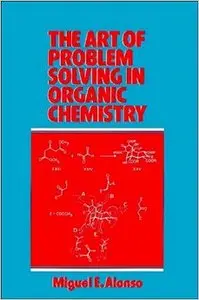 The Art of Problem Solving in Organic Chemistry by Miguel E. Alonso-Amelot