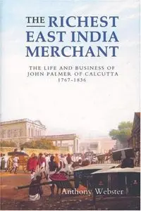 The Richest East India Merchant: The Life and Business of John Palmer of Calcutta, 1767-1836