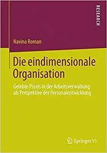 Die eindimensionale Organisation: Gelebte Praxis in der Arbeitsverwaltung als Perspektive der Personalentwicklung