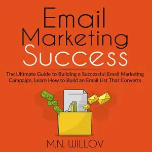 «Email Marketing Success: The Ultimate Guide to Building a Successful Email Marketing Campaign, Learn How to Build an Em