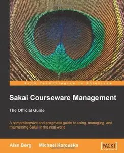 Sakai Courseware Management: The Official Guide By Michael Korcuska, Alan Mark Berg [Repost]