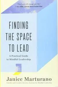 Finding the Space to Lead: A Practical Guide to Mindful Leadership
