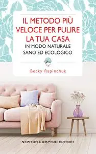 Becky Rapinchuk - Il metodo più veloce per pulire la tua casa in modo naturale sano ed ecologico