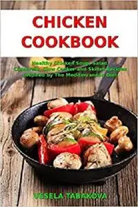 Chicken Cookbook: Healthy Chicken Soup, Salad, Casserole, Slow Cooker and Skillet Recipes Inspired