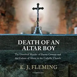 Death of an Altar Boy: The Unsolved Murder of Danny Croteau and the Culture of Abuse in the Catholic Church [Audiobook]