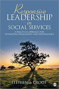 Responsive Leadership in Social Services: A Practical Approach for Optimizing Engagement and Performance