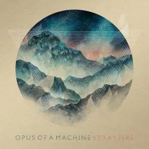 Opus Of A Machine - Stray Fire (2018)