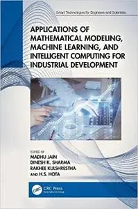 Applications of Mathematical Modeling, Machine Learning, and Intelligent Computing for Industrial Development