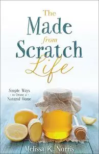The Made-from-Scratch Life: Simple Ways to Create a Natural Home