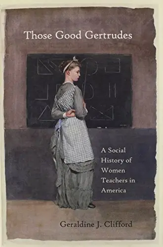 Those Good Gertrudes: A Social History of Women Teachers in America (repost)
