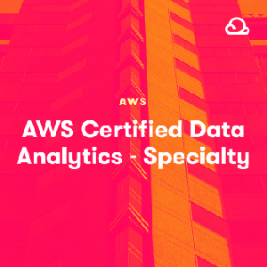 Acloud Guru - AWS Certified Data Analytics - Specialty