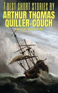 «7 best short stories by Arthur Thomas Quiller-Couch» by Arthur Quiller-Couch, August Nemo