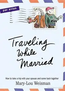 Traveling While Married: How to Take a Trip with Your Spouse... and Come Back Together 