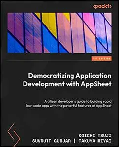 Democratizing Application Development with AppSheet: A citizen developer's guide to building rapid low-code apps