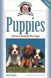 Puppies: A Complete Guide to Caring for Your Puppy