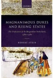 Magnanimous Dukes and Rising States: The Unification of the Burgundian Netherlands, 1380-1480 [Repost]