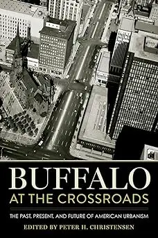 Buffalo at the Crossroads: The Past, Present, and Future of American Urbanism