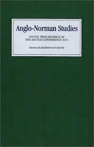 Anglo-Norman Studies XXXVII: Proceedings of the Battle Conference 2014