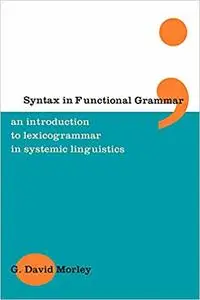 Syntax in Functional Grammar: An Introduction to Lexicogrammar in Systemic Linguistics (Repost)