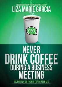 «Never Drink Coffee During a Business Meeting» by Liza Marie Garcia