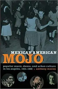 Mexican American Mojo: Popular Music, Dance, and Urban Culture in Los Angeles, 1935–1968
