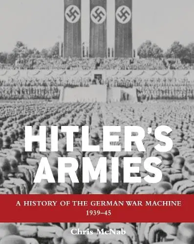Hitler's Armies: A History of the German War Machine, 1939-45