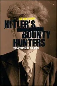 Hitler's Bounty Hunters: The Betrayal Of The Jews