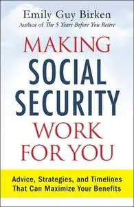 «Making Social Security Work for You: Advice, Strategies, and Timelines That Can Maximize Your Benefits» by Emily Guy Bi