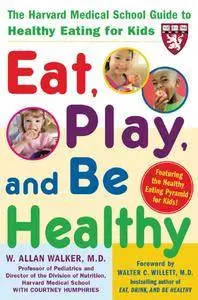 Eat, Play, and Be Healthy (A Harvard Medical School Book)