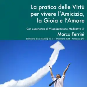 «La Pratica delle Virtù per Vivere l'Amicizia, la Gioia e l'Amore» by Marco Ferrini