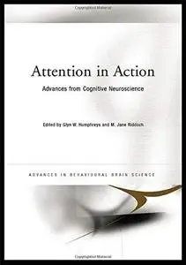Attention in Action: Advances from Cognitive Neuroscience (Advances in Behavioural Brain Science)