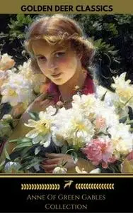 «Anne of Green Gables Collection: Anne of Green Gables, Anne of the Island, and More Anne Shirley Books (Golden Deer Cla
