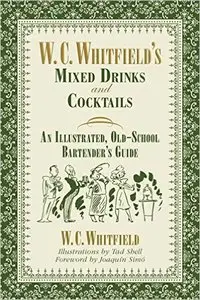 W. C. Whitfield's Mixed Drinks and Cocktails: An Illustrated, Old-School Bartender's Guide